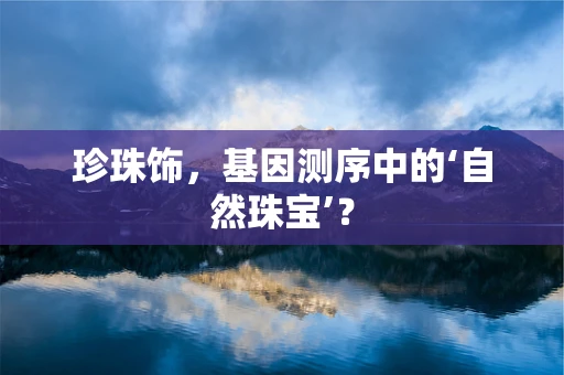 珍珠饰，基因测序中的‘自然珠宝’？