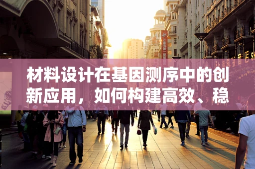 材料设计在基因测序中的创新应用，如何构建高效、稳定的测序平台？