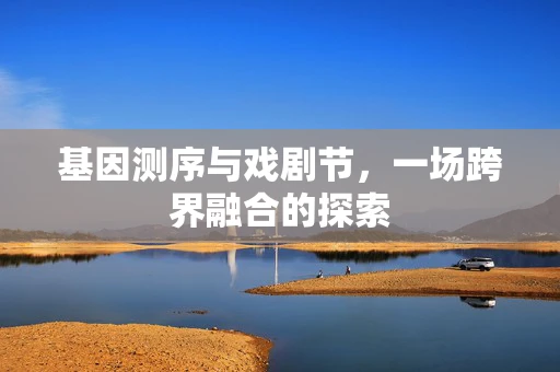 基因测序与戏剧节，一场跨界融合的探索