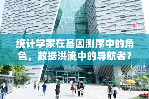 统计学家在基因测序中的角色，数据洪流中的导航者？