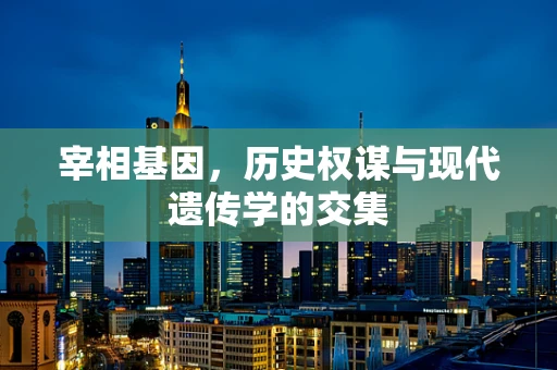 宰相基因，历史权谋与现代遗传学的交集