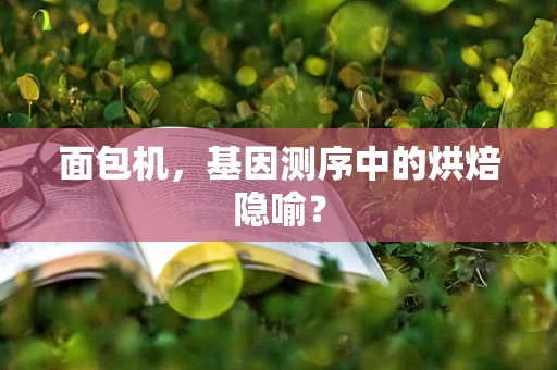面包机，基因测序中的烘焙隐喻？