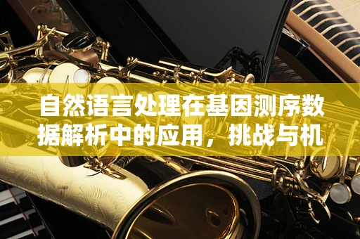 自然语言处理在基因测序数据解析中的应用，挑战与机遇？