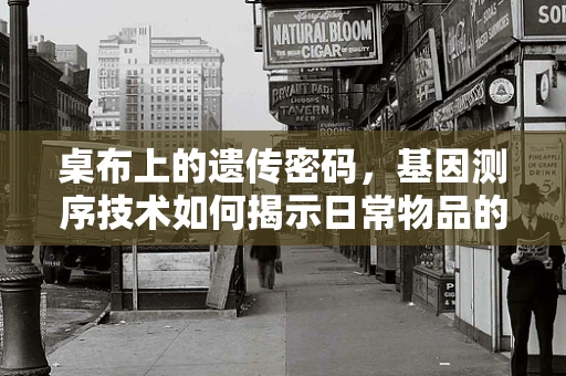 桌布上的遗传密码，基因测序技术如何揭示日常物品的秘密？