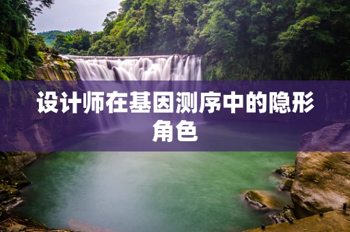 设计师在基因测序中的隐形角色