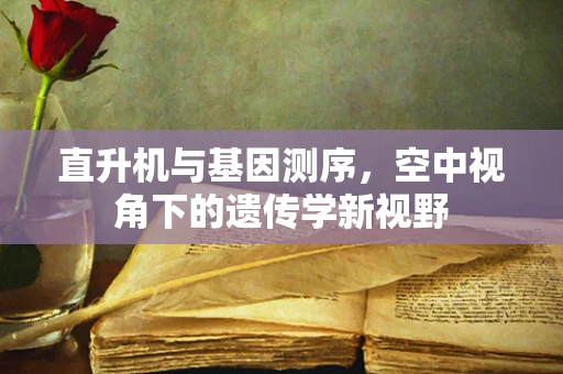 直升机与基因测序，空中视角下的遗传学新视野