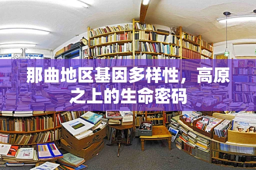 那曲地区基因多样性，高原之上的生命密码