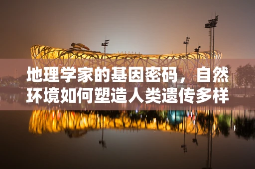 地理学家的基因密码，自然环境如何塑造人类遗传多样性？