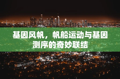 基因风帆，帆船运动与基因测序的奇妙联结