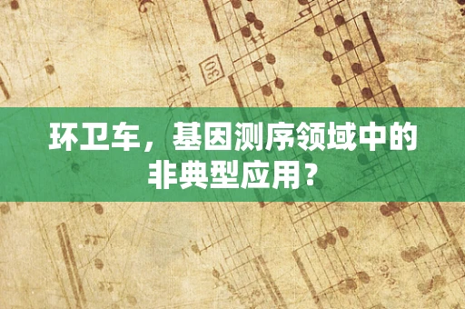 环卫车，基因测序领域中的非典型应用？