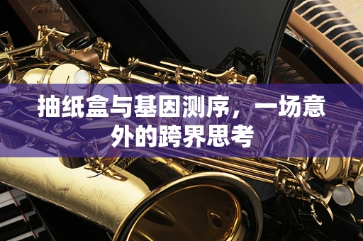 抽纸盒与基因测序，一场意外的跨界思考