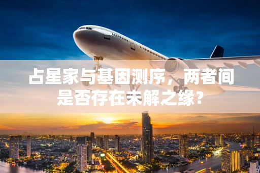 占星家与基因测序，两者间是否存在未解之缘？