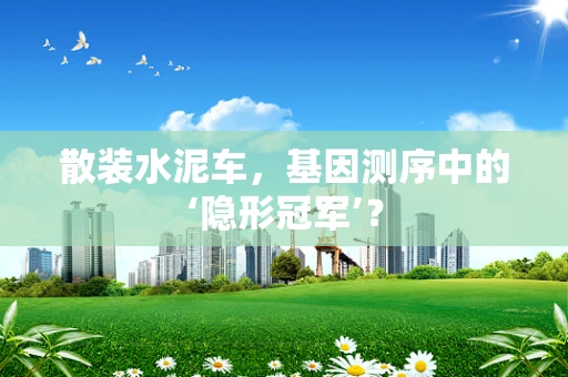 散装水泥车，基因测序中的‘隐形冠军’？