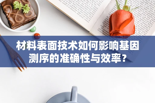 材料表面技术如何影响基因测序的准确性与效率？