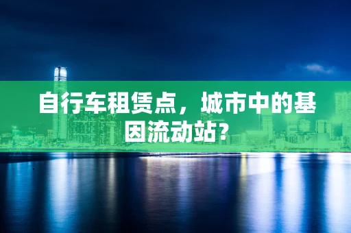 自行车租赁点，城市中的基因流动站？
