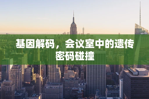 基因解码，会议室中的遗传密码碰撞