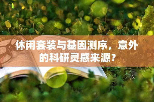 休闲套装与基因测序，意外的科研灵感来源？