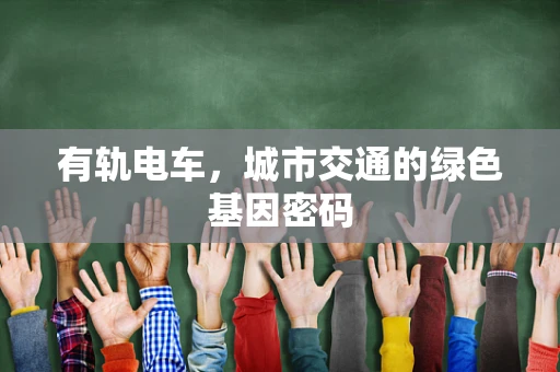 有轨电车，城市交通的绿色基因密码