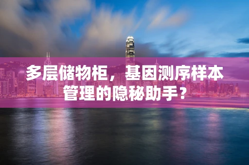 多层储物柜，基因测序样本管理的隐秘助手？