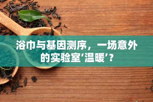 浴巾与基因测序，一场意外的实验室‘温暖’？