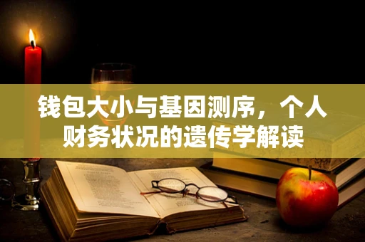 钱包大小与基因测序，个人财务状况的遗传学解读