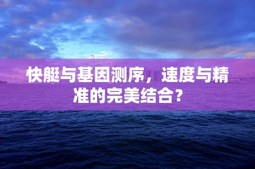 快艇与基因测序，速度与精准的完美结合？