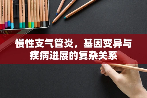 慢性支气管炎，基因变异与疾病进展的复杂关系