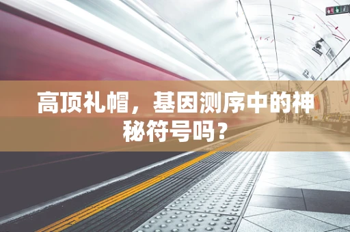 高顶礼帽，基因测序中的神秘符号吗？