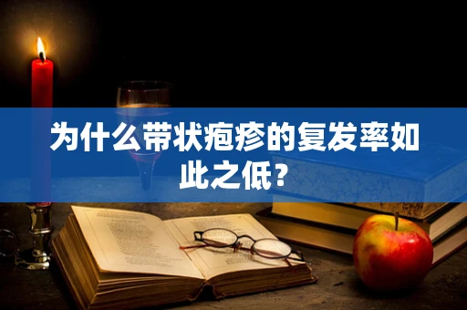 为什么带状疱疹的复发率如此之低？