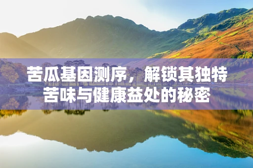 苦瓜基因测序，解锁其独特苦味与健康益处的秘密