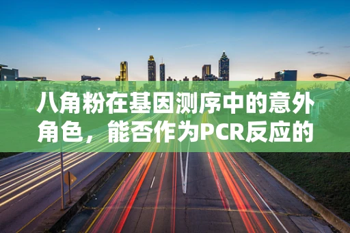 八角粉在基因测序中的意外角色，能否作为PCR反应的稳定剂？