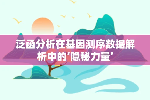 泛函分析在基因测序数据解析中的‘隐秘力量’