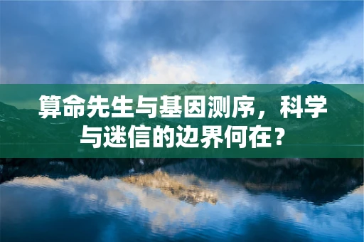 算命先生与基因测序，科学与迷信的边界何在？