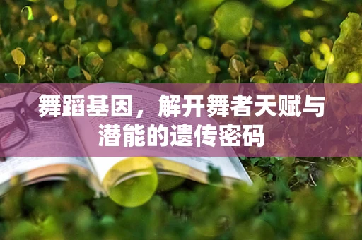 舞蹈基因，解开舞者天赋与潜能的遗传密码