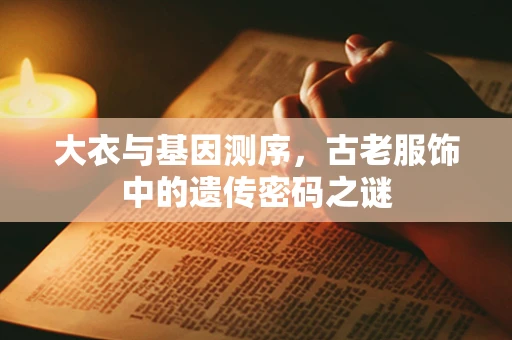 大衣与基因测序，古老服饰中的遗传密码之谜