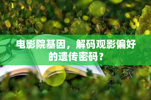 电影院基因，解码观影偏好的遗传密码？