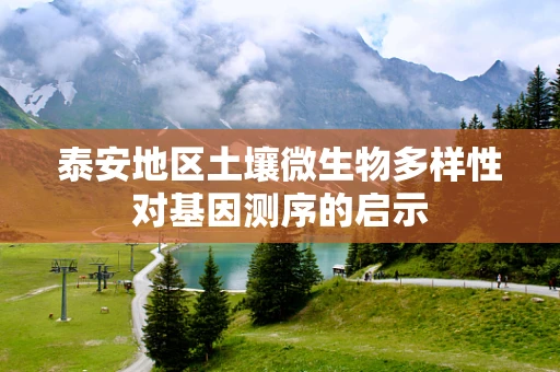 泰安地区土壤微生物多样性对基因测序的启示
