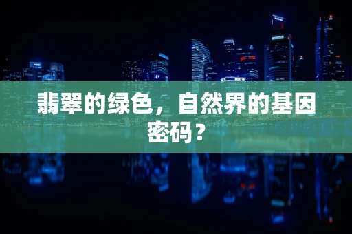 翡翠的绿色，自然界的基因密码？