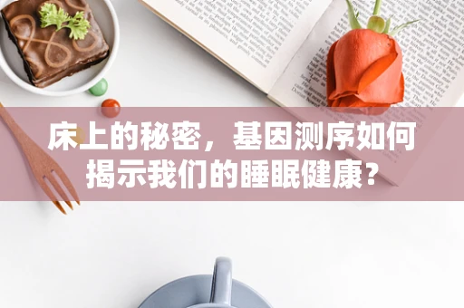 床上的秘密，基因测序如何揭示我们的睡眠健康？
