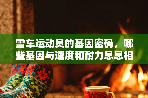 雪车运动员的基因密码，哪些基因与速度和耐力息息相关？