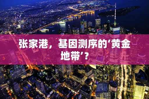 张家港，基因测序的‘黄金地带’？