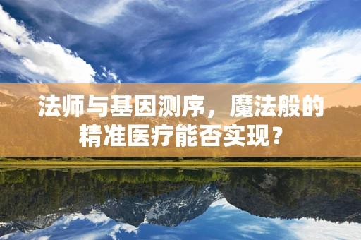 法师与基因测序，魔法般的精准医疗能否实现？