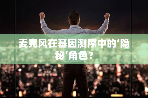麦克风在基因测序中的‘隐秘’角色？