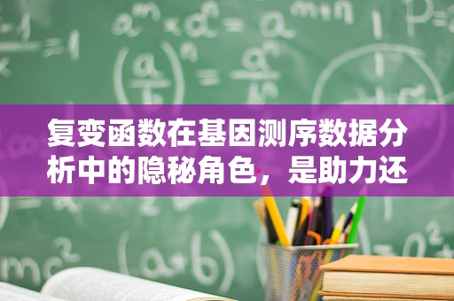 复变函数在基因测序数据分析中的隐秘角色，是助力还是迷雾？