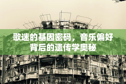 歌迷的基因密码，音乐偏好背后的遗传学奥秘