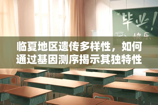 临夏地区遗传多样性，如何通过基因测序揭示其独特性？