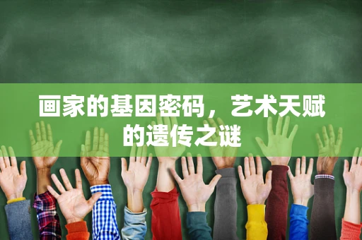 画家的基因密码，艺术天赋的遗传之谜