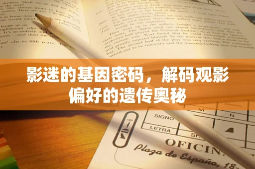 影迷的基因密码，解码观影偏好的遗传奥秘