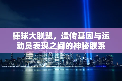 棒球大联盟，遗传基因与运动员表现之间的神秘联系