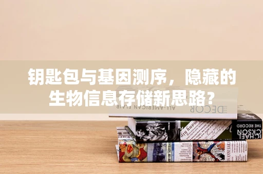 钥匙包与基因测序，隐藏的生物信息存储新思路？